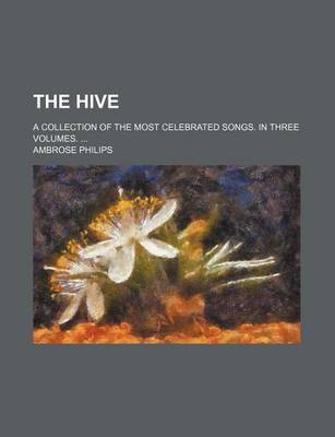 Book cover for The Hive; A Collection of the Most Celebrated Songs. in Three Volumes.