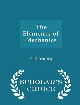 Book cover for The Elements of Mechanics - Scholar's Choice Edition