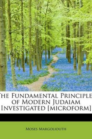 Cover of The Fundamental Principles of Modern Judaiam Investigated [Microform]