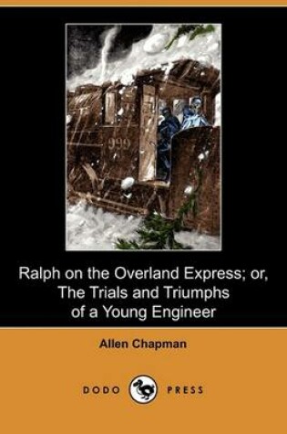 Cover of Ralph on the Overland Express; Or, the Trials and Triumphs of a Young Engineer (Dodo Press)