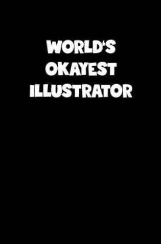 Cover of World's Okayest Illustrator Notebook - Illustrator Diary - Illustrator Journal - Funny Gift for Illustrator