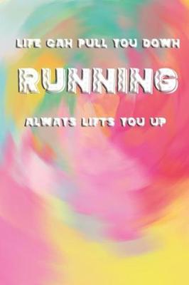 Book cover for Life Can Pull You Down, Running Always Lifts You Up.