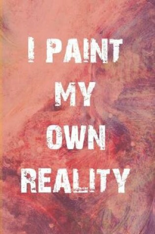 Cover of I Paint My Own Reality Sketch Book