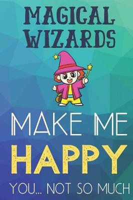 Book cover for Magical Wizards Make Me Happy You Not So Much