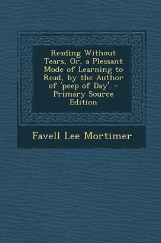 Cover of Reading Without Tears, Or, a Pleasant Mode of Learning to Read, by the Author of 'Peep of Day'. - Primary Source Edition