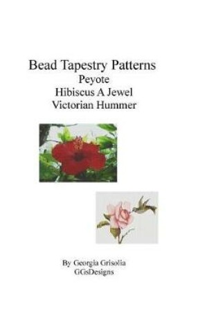 Cover of Bead Tapestry Patterns Peyote Hibiscus A Jewel Victorian Hummer