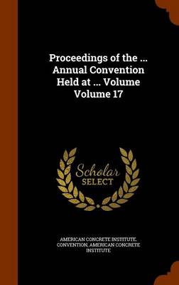 Book cover for Proceedings of the ... Annual Convention Held at ... Volume Volume 17