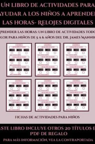 Cover of Fichas de actividades para niños (Un libro de actividades para ayudar a los niños a aprender las horas- Relojes digitales)