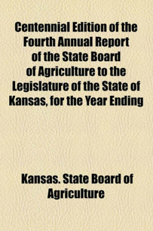 Cover of Centennial Edition of the Fourth Annual Report of the State Board of Agriculture to the Legislature of the State of Kansas, for the Year Ending