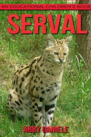 Cover of Serval! An Educational Children's Book about Serval with Fun Facts & Photos