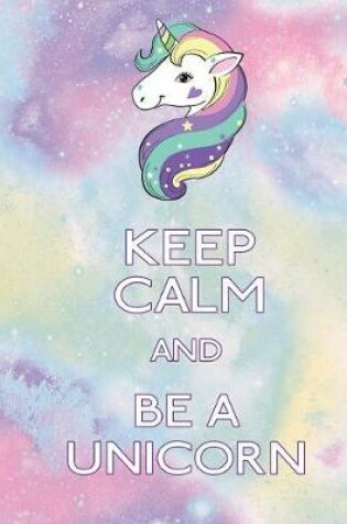 Cover of Keep Calm and Be A Unicorn