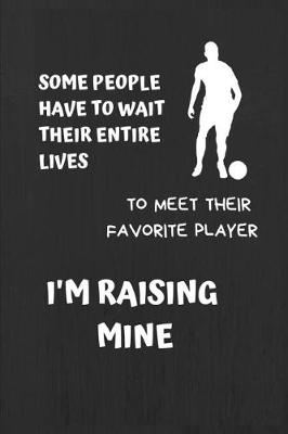 Book cover for Some People Have to Wait Their Entire Lives to Meet Their Favorite Player, I'm Raising Mine