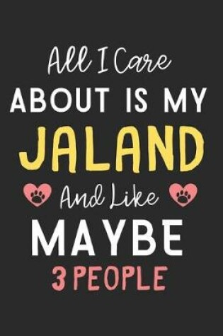 Cover of All I care about is my Jaland and like maybe 3 people