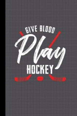 Cover of Give Blood Play Hockey Journal Notebook