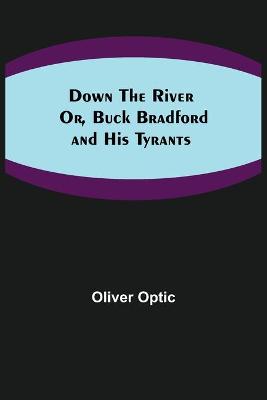 Book cover for Down the River; Or, Buck Bradford and His Tyrants