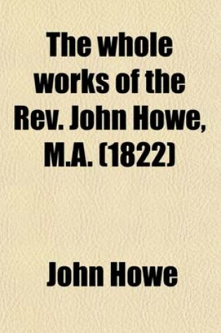 Cover of The Whole Works of the REV. John Howe, M.A. (Volume 2); With a Memoir of the Author