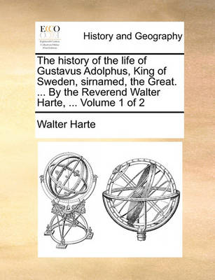 Book cover for The History of the Life of Gustavus Adolphus, King of Sweden, Sirnamed, the Great. ... by the Reverend Walter Harte, ... Volume 1 of 2