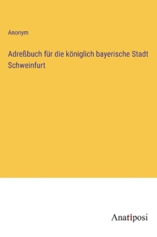 Cover of Adreßbuch für die königlich bayerische Stadt Schweinfurt