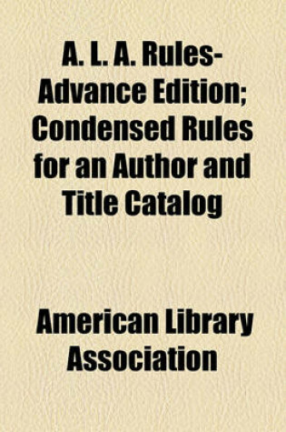 Cover of A. L. A. Rules-Advance Edition; Condensed Rules for an Author and Title Catalog