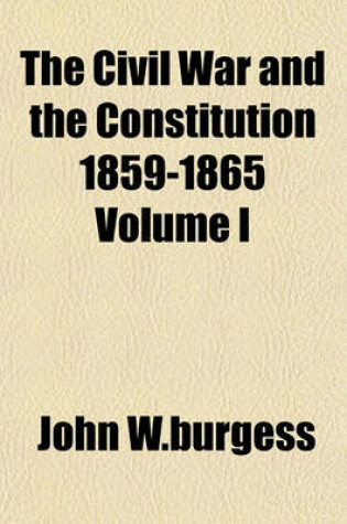 Cover of The Civil War and the Constitution 1859-1865 Volume I