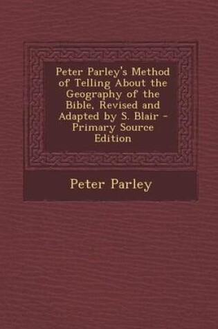 Cover of Peter Parley's Method of Telling about the Geography of the Bible, Revised and Adapted by S. Blair - Primary Source Edition