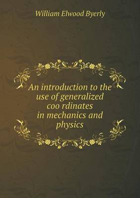 Book cover for An Introduction to the Use of Generalized Coo Rdinates in Mechanics and Physics