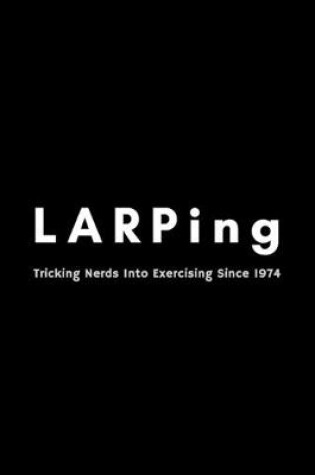 Cover of LARPing Tricking Nerds Into Exercising Since 1974