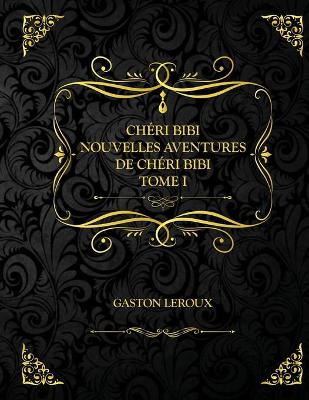 Book cover for Chéri-Bibi - Nouvelles Aventures de Chéri-Bibi - Tome I