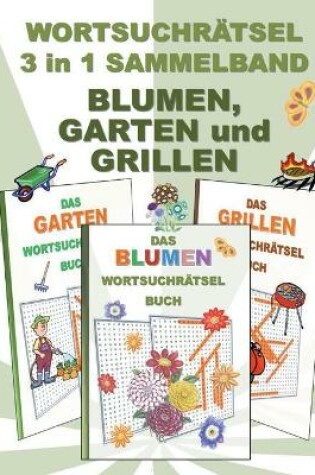 Cover of WORTSUCHRÄTSEL 3 in 1 SAMMELBAND BLUMEN, GARTEN und GRILLEN