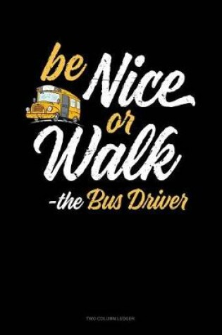 Cover of Be Nice or Walk - The Bus Driver