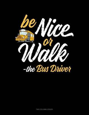 Cover of Be Nice or Walk - The Bus Driver