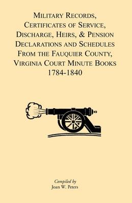 Book cover for Military Records, Certificates of Service, Discharge, Heirs, & Pensions Declarations and Schedules From the Fauquier County, Virginia Court Minute Books 1784-1840