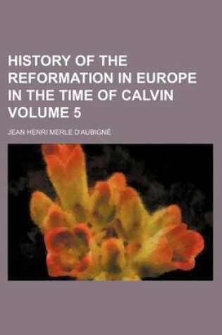 Cover of History of the Reformation in Europe in the Time of Calvin Volume 5