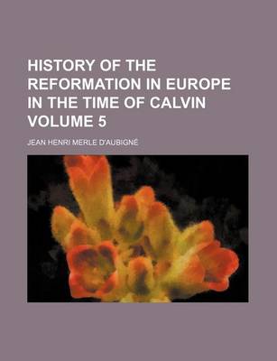 Book cover for History of the Reformation in Europe in the Time of Calvin Volume 5