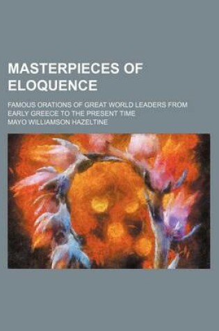 Cover of Masterpieces of Eloquence (Volume 21); Famous Orations of Great World Leaders from Early Greece to the Present Time