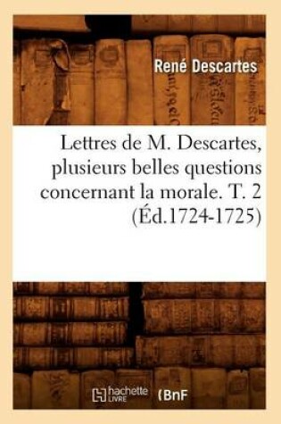 Cover of Lettres de M. Descartes, Plusieurs Belles Questions Concernant La Morale. T. 2 (Ed.1724-1725)