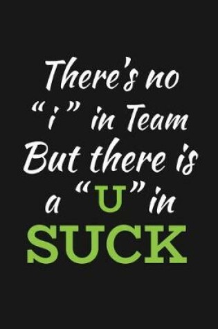 Cover of There's No I In Team But There Is A U In Suck