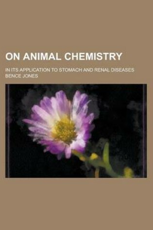 Cover of On Animal Chemistry; In Its Application to Stomach and Renal Diseases