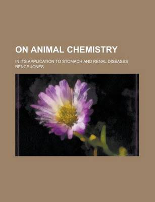 Book cover for On Animal Chemistry; In Its Application to Stomach and Renal Diseases