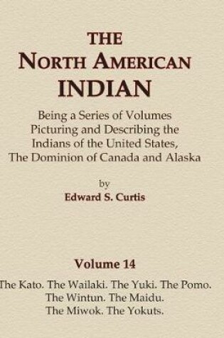 Cover of The North American Indian Volume 14 - The Kato, The Wailaki, The Yuki, The Pomo, The Wintun, The Maidu, The Miwok, The Yokuts