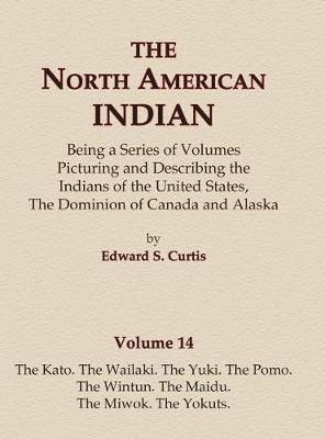 Book cover for The North American Indian Volume 14 - The Kato, The Wailaki, The Yuki, The Pomo, The Wintun, The Maidu, The Miwok, The Yokuts