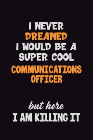 Cover of I Never Dreamed I would Be A Super Cool Communications Officer But Here I Am Killing It