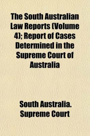 Cover of The South Australian Law Reports Volume 4; Reports of Cases Argued and Determined in the Supreme Court of South Australia