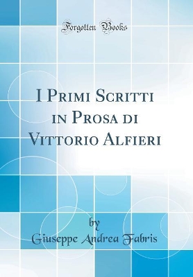 Book cover for I Primi Scritti in Prosa di Vittorio Alfieri (Classic Reprint)