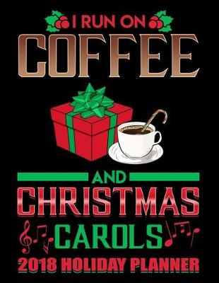 Book cover for I Run on Coffee and Christmas Carols 2018 Holiday Planner