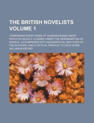 Book cover for The British Novelists Volume 1; Comprising Every Work of Acknowledged Merit Which Is Usually Classed Under the Denomination of Novels Accompanied with Biographical Sketches of the Authors, and a Critical Preface to Each Work