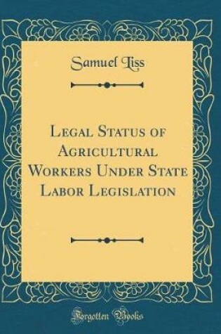 Cover of Legal Status of Agricultural Workers Under State Labor Legislation (Classic Reprint)