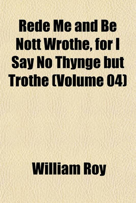 Book cover for Rede Me and Be Nott Wrothe, for I Say No Thynge But Trothe (Volume 04)