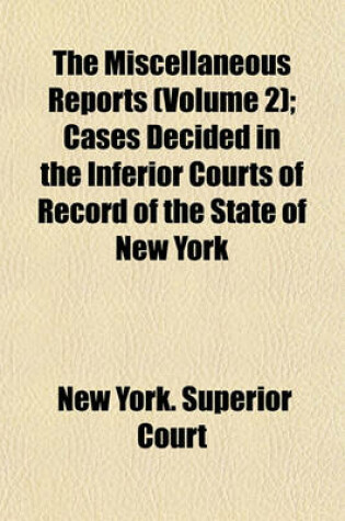 Cover of The Miscellaneous Reports (Volume 2); Cases Decided in the Inferior Courts of Record of the State of New York