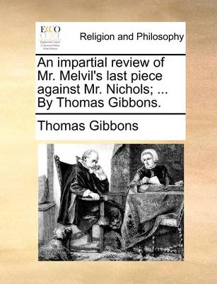 Book cover for An Impartial Review of Mr. Melvil's Last Piece Against Mr. Nichols; ... by Thomas Gibbons.